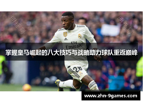 掌握皇马崛起的八大技巧与战略助力球队重返巅峰