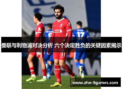 曼联与利物浦对决分析 六个决定胜负的关键因素揭示