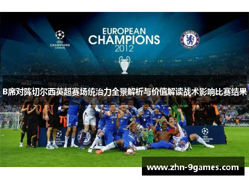 B席对阵切尔西英超赛场统治力全景解析与价值解读战术影响比赛结果