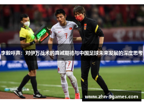 李毅呼声：对伊万战术的真诚期待与中国足球未来发展的深度思考