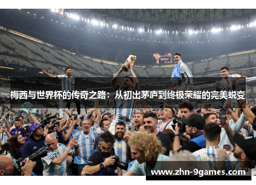 梅西与世界杯的传奇之路：从初出茅庐到终极荣耀的完美蜕变