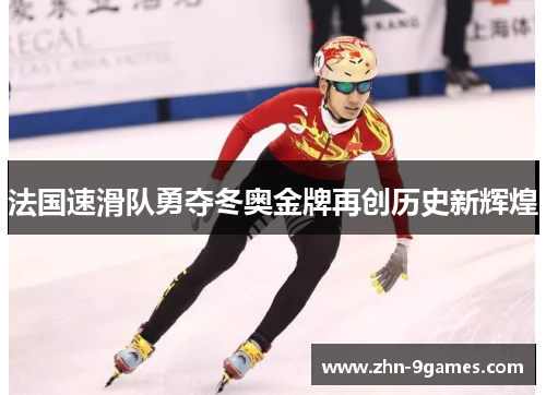 法国速滑队勇夺冬奥金牌再创历史新辉煌